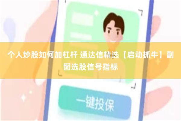 个人炒股如何加杠杆 通达信精选【启动抓牛】副图选股信号指标