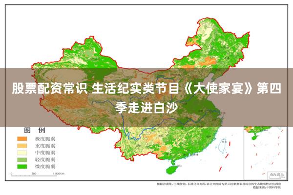 股票配资常识 生活纪实类节目《大使家宴》第四季走进白沙